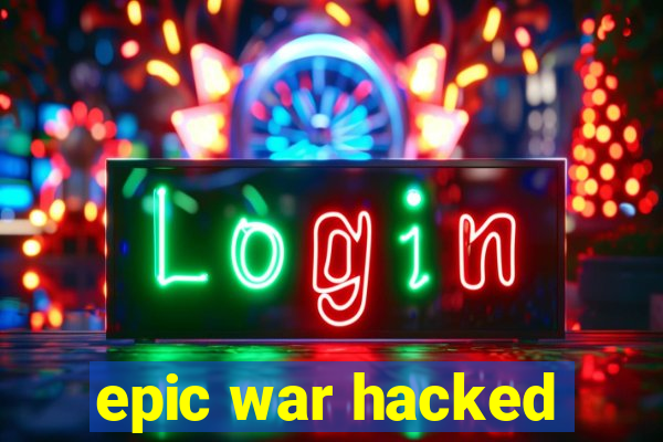 epic war hacked